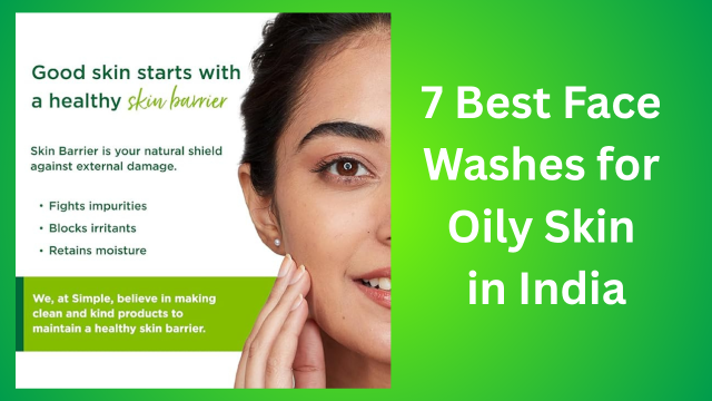 7 Best Face Washes for Oily Skin in India (2025)