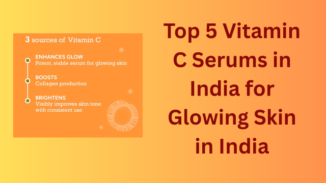 Top 5 Vitamin C Serums in India for Glowing Skin