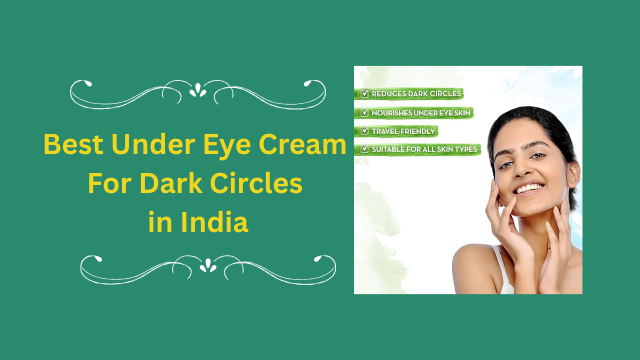 Best Under Eye Cream For Dark Circles in India