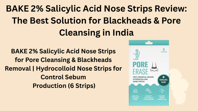 BAKE 2% Salicylic Acid Nose Strips Review: The Best Solution for Blackheads & Pore Cleansing in India
