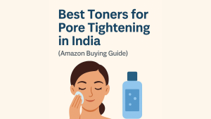 Top 12 Best Toners for Pore Tightening in India 2025